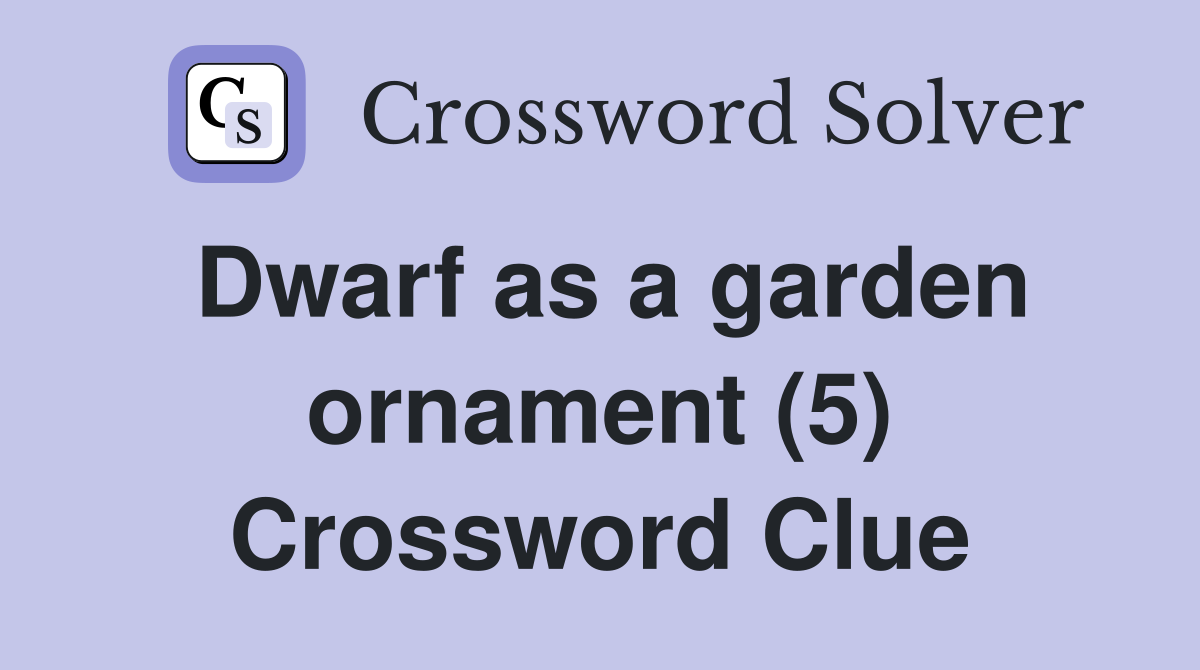 Dwarf as a garden ornament (5) Crossword Clue Answers Crossword Solver